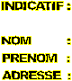 INDICATIF :

NOM          :
PRENOM   :
ADRESSE  :