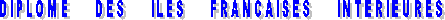 DIPLOME     DES     ILES     FRANCAISES     INTERIEURES